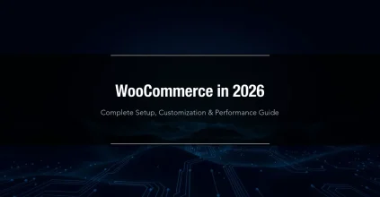WooCommerce in 2026 - Complete Setup Customization and Performance Guide