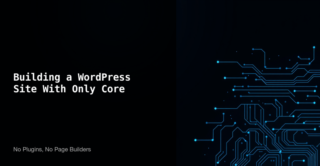 Building a WordPress site with only core features - no plugins, no page builders