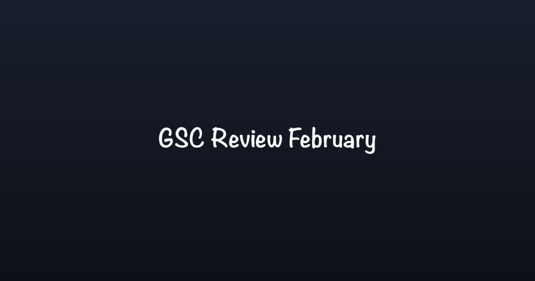 GSC Review February Check Impact Updates